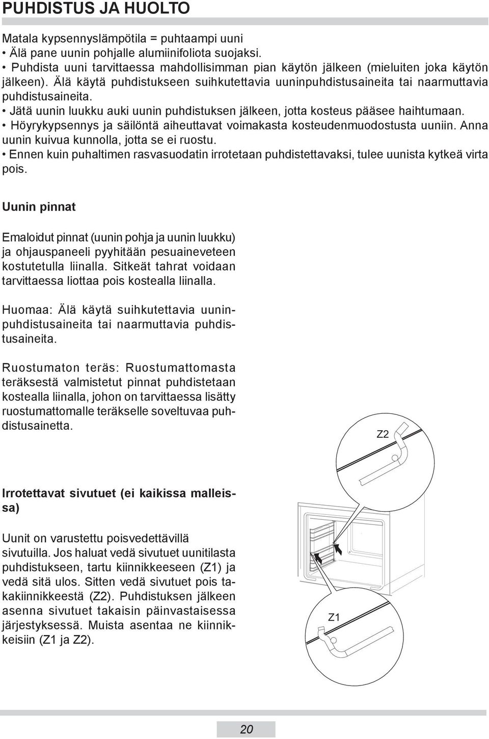 Jätä uunin luukku auki uunin puhdistuksen jälkeen, jotta kosteus pääsee haihtumaan. Höyrykypsennys ja säilöntä aiheuttavat voimakasta kosteudenmuodostusta uu niin.