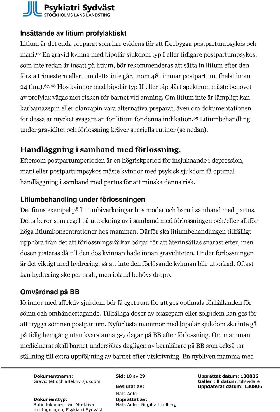 inte går, inom 48 timmar postpartum, (helst inom 24 tim.). 67, 68 Hos kvinnor med bipolär typ II eller bipolärt spektrum måste behovet av profylax vägas mot risken för barnet vid amning.