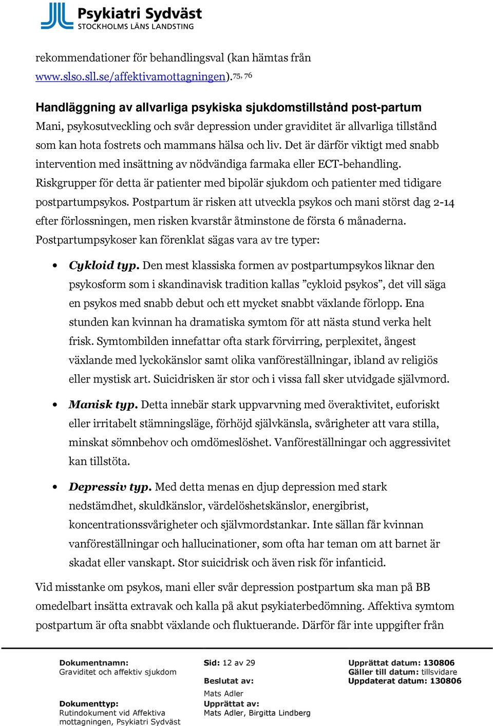 och liv. Det är därför viktigt med snabb intervention med insättning av nödvändiga farmaka eller ECT-behandling.