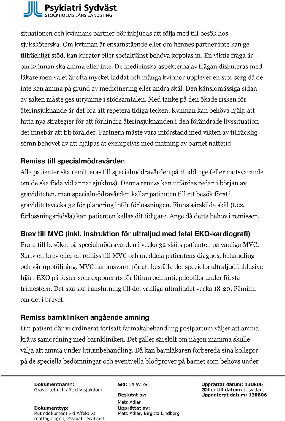 De medicinska aspekterna av frågan diskuteras med läkare men valet är ofta mycket laddat och många kvinnor upplever en stor sorg då de inte kan amma på grund av medicinering eller andra skäl.