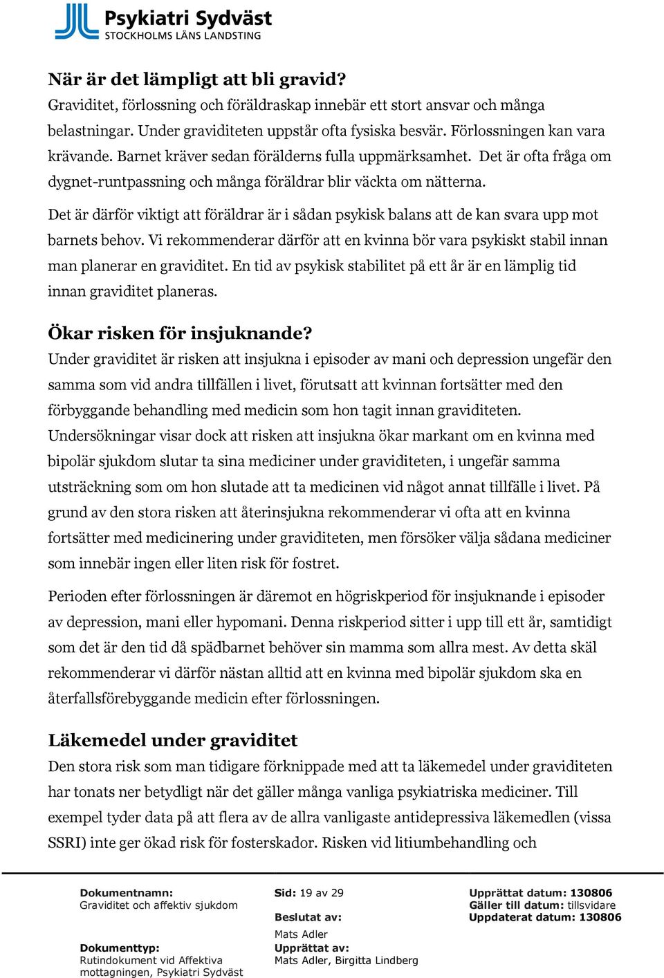 Det är därför viktigt att föräldrar är i sådan psykisk balans att de kan svara upp mot barnets behov. Vi rekommenderar därför att en kvinna bör vara psykiskt stabil innan man planerar en graviditet.