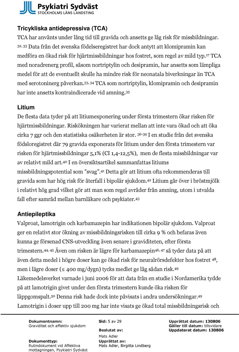 17 TCA med noradrenerg profil, såsom nortriptylin och desipramin, har ansetts som lämpliga medel för att de eventuellt skulle ha mindre risk för neonatala biverkningar än TCA med serotoninerg