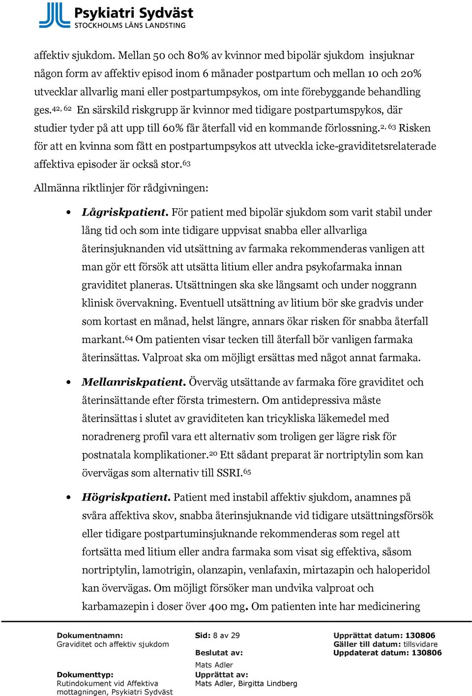 förebyggande behandling ges. 42, 62 En särskild riskgrupp är kvinnor med tidigare postpartumspykos, där studier tyder på att upp till 60% får återfall vid en kommande förlossning.