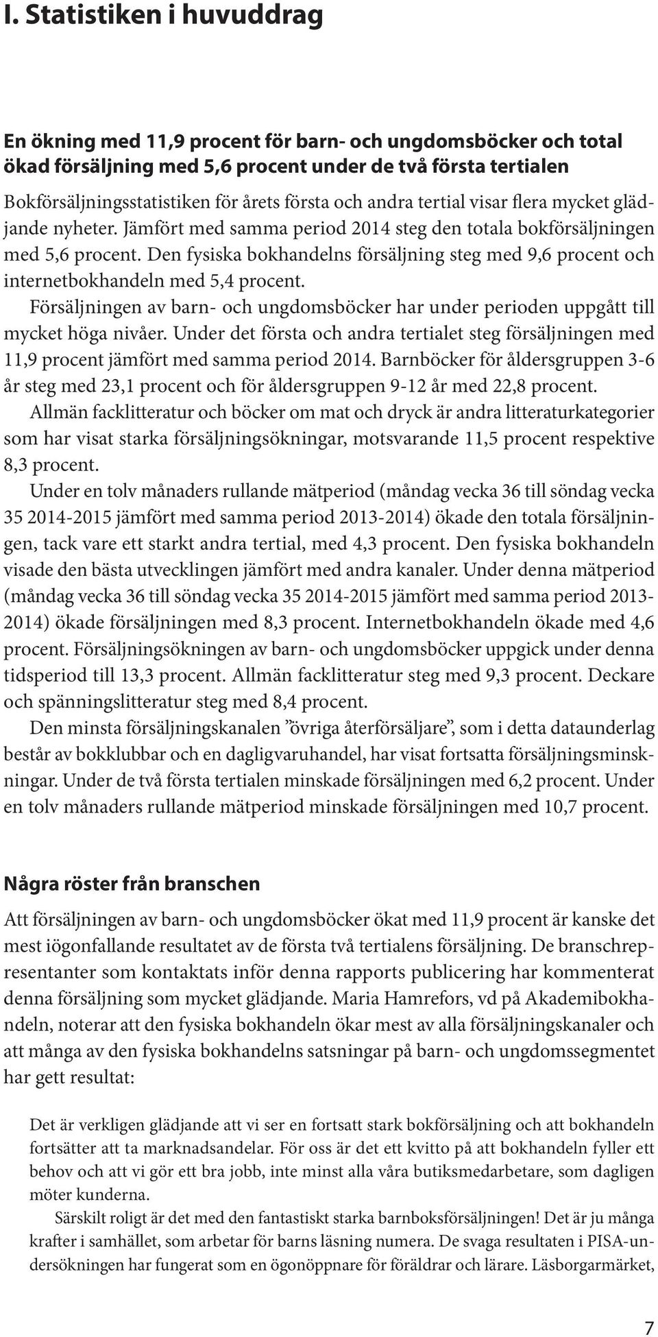 Den fysiska bokhandelns försäljning steg med 9,6 procent och internetbokhandeln med 5,4 procent. Försäljningen av barn- och ungdomsböcker har under perioden uppgått till mycket höga nivåer.