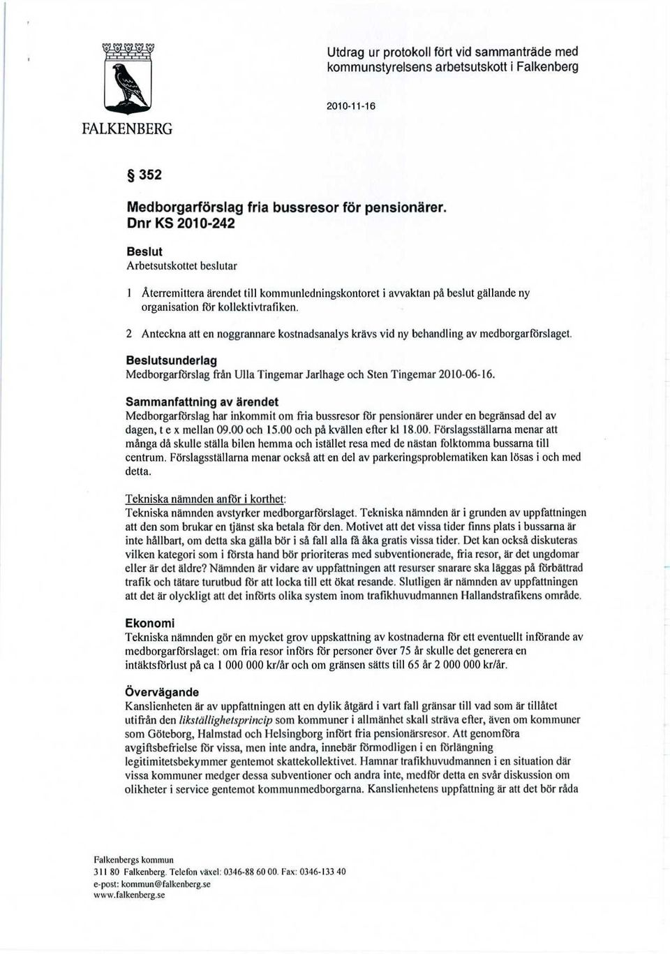 2 Anteckna att en noggrannare kostnadsanalys krävs vid ny behandling av medborgarförslaget. Beslutsunderlag Medborgarförslag från Ulla Tingemar Jarlhage och Sten Tingemar 2010-06-16.