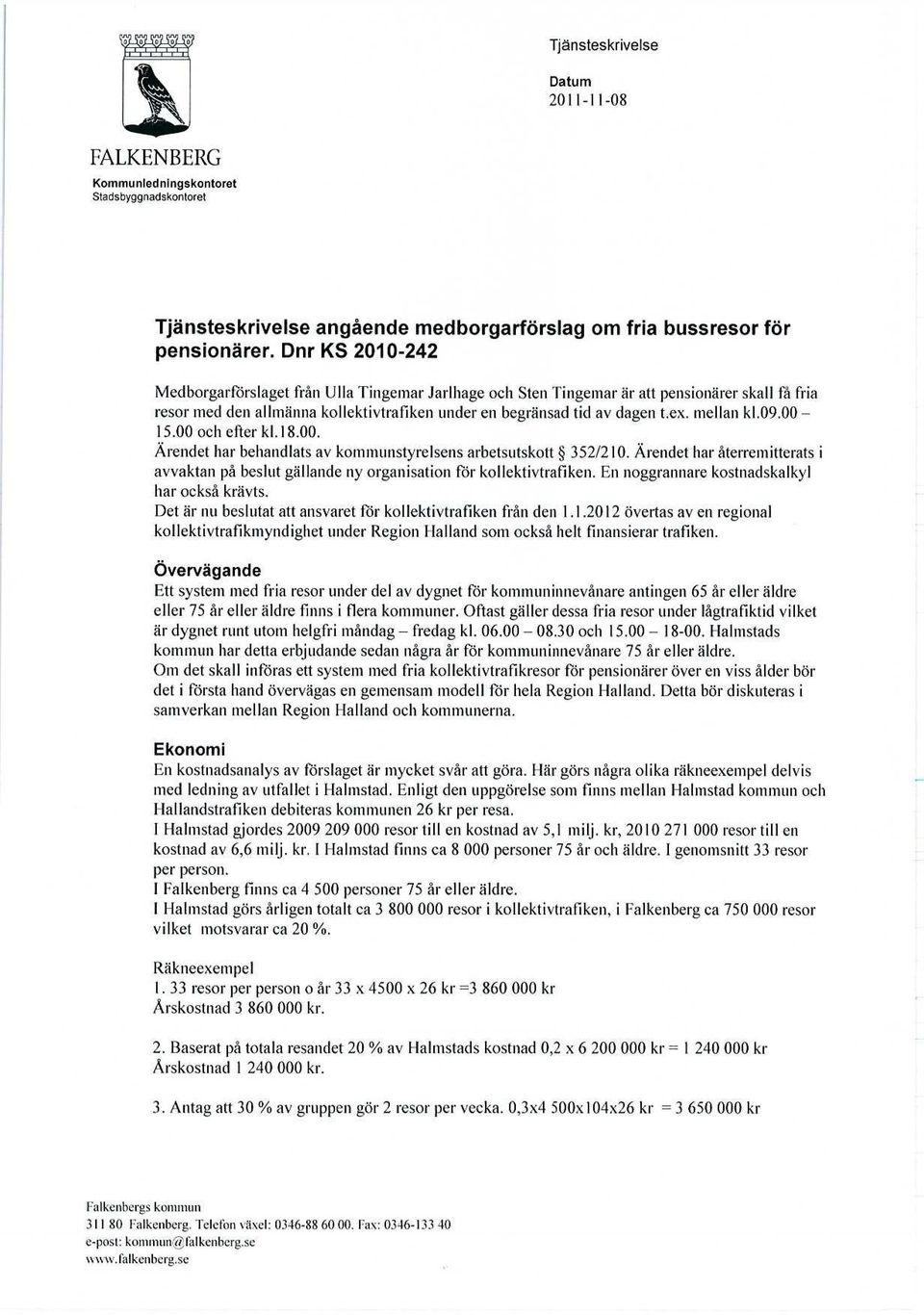 mellan k1.09.00 15.00 och efter k1.18.00. Ärendet har behandlats av kommunstyrelsens arbetsutskott 352/210.