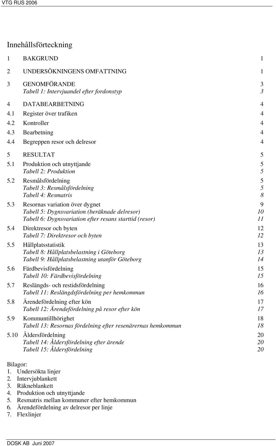 2 Resmålsfördelning 5 Tabell 3: Resmålsfördelning 5 Tabell 4: Resmatris 8 5.