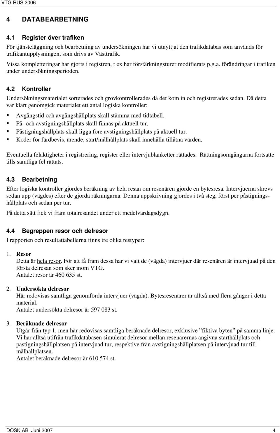 Vissa kompletteringar har gjorts i registren, t ex har förstärkningsturer modifierats p.g.a. förändringar i trafiken under undersökningsperioden. 4.