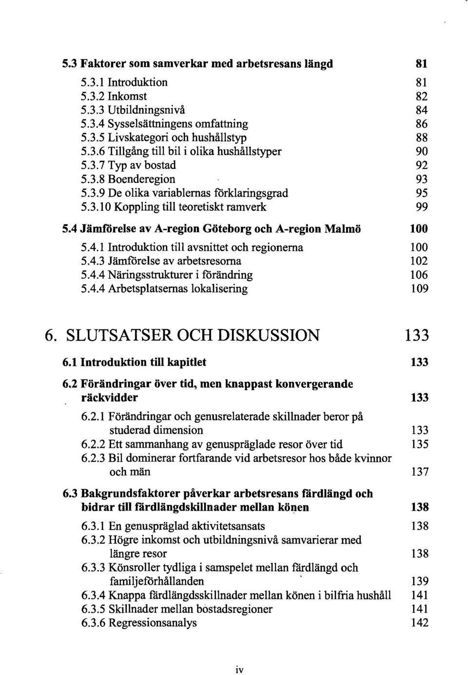 4.3 Jämförelse av arbetsresorna 102 5.4.4 Näringsstrukturer i förändring 106 5.4.4 Arbetsplatsernas lokalisering 109 6. SLUTSATSER OCH DISKUSSION 133 6.1 Introduktion till kapitlet 133 6.