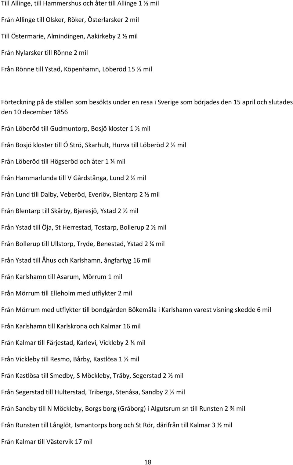 Bosjö kloster 1 ½ mil Från Bosjö kloster till Ö Strö, Skarhult, Hurva till Löberöd 2 ½ mil Från Löberöd till Högseröd och åter 1 ¼ mil Från Hammarlunda till V Gårdstånga, Lund 2 ½ mil Från Lund till