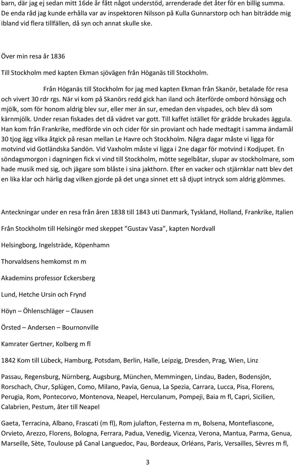 Över min resa år 1836 Till Stockholm med kapten Ekman sjövägen från Höganäs till Stockholm. Från Höganäs till Stockholm for jag med kapten Ekman från Skanör, betalade för resa och vivert 30 rdr rgs.