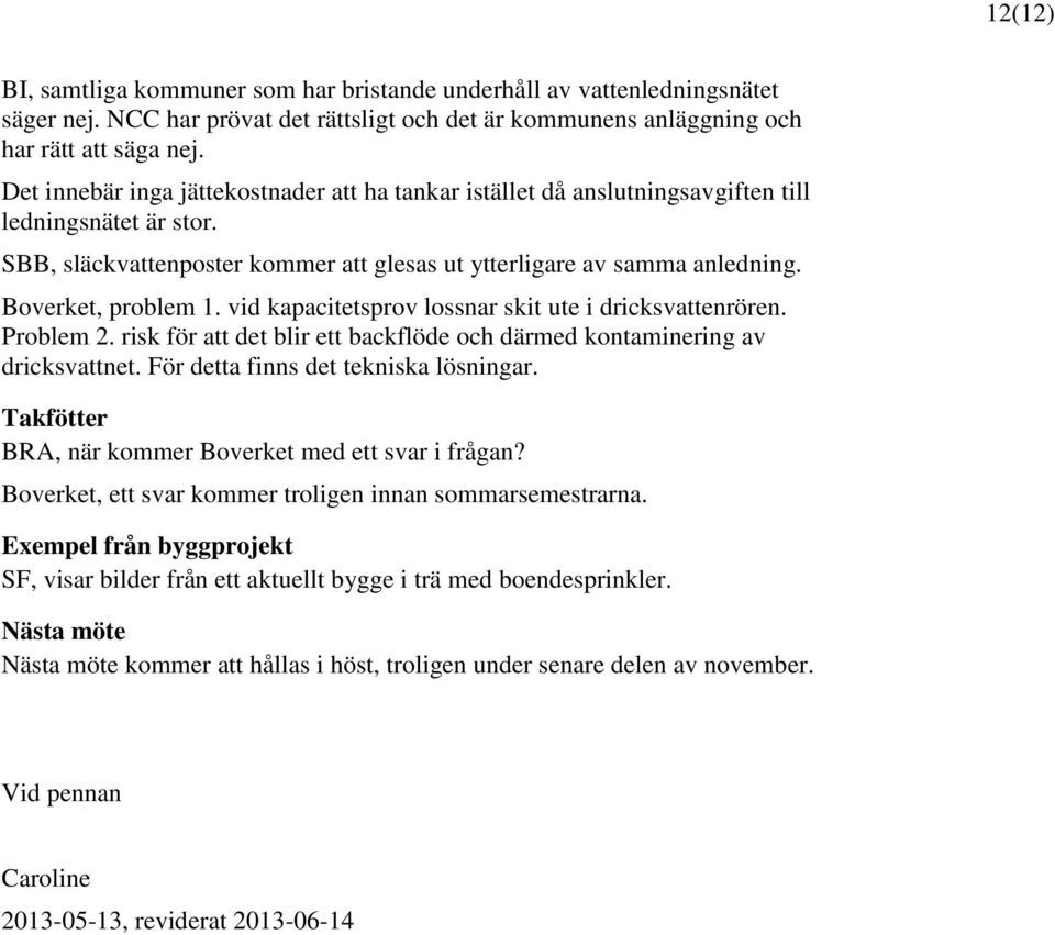 Boverket, problem 1. vid kapacitetsprov lossnar skit ute i dricksvattenrören. Problem 2. risk för att det blir ett backflöde och därmed kontaminering av dricksvattnet.