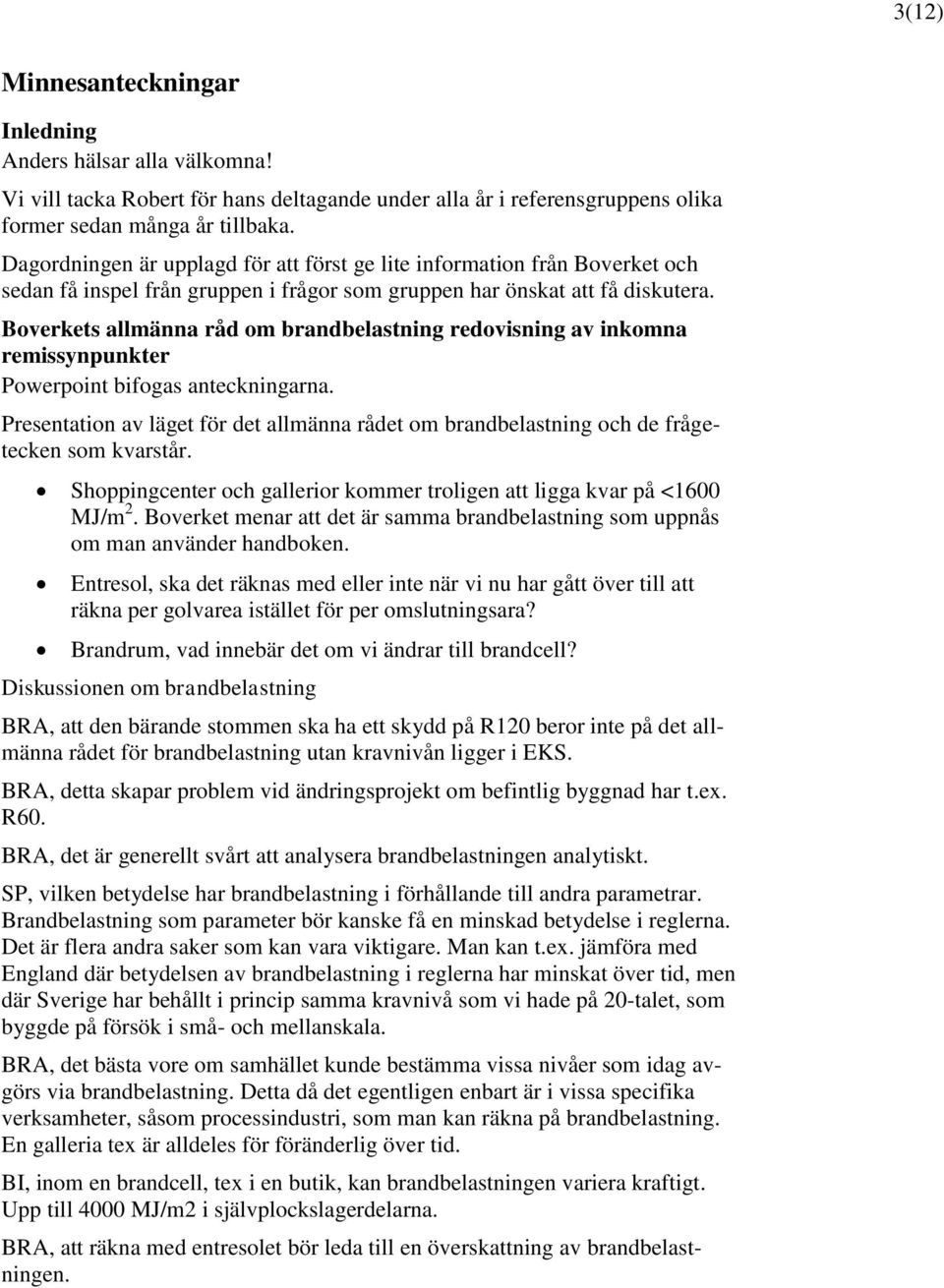 Boverkets allmänna råd om brandbelastning redovisning av inkomna remissynpunkter Powerpoint bifogas anteckningarna.