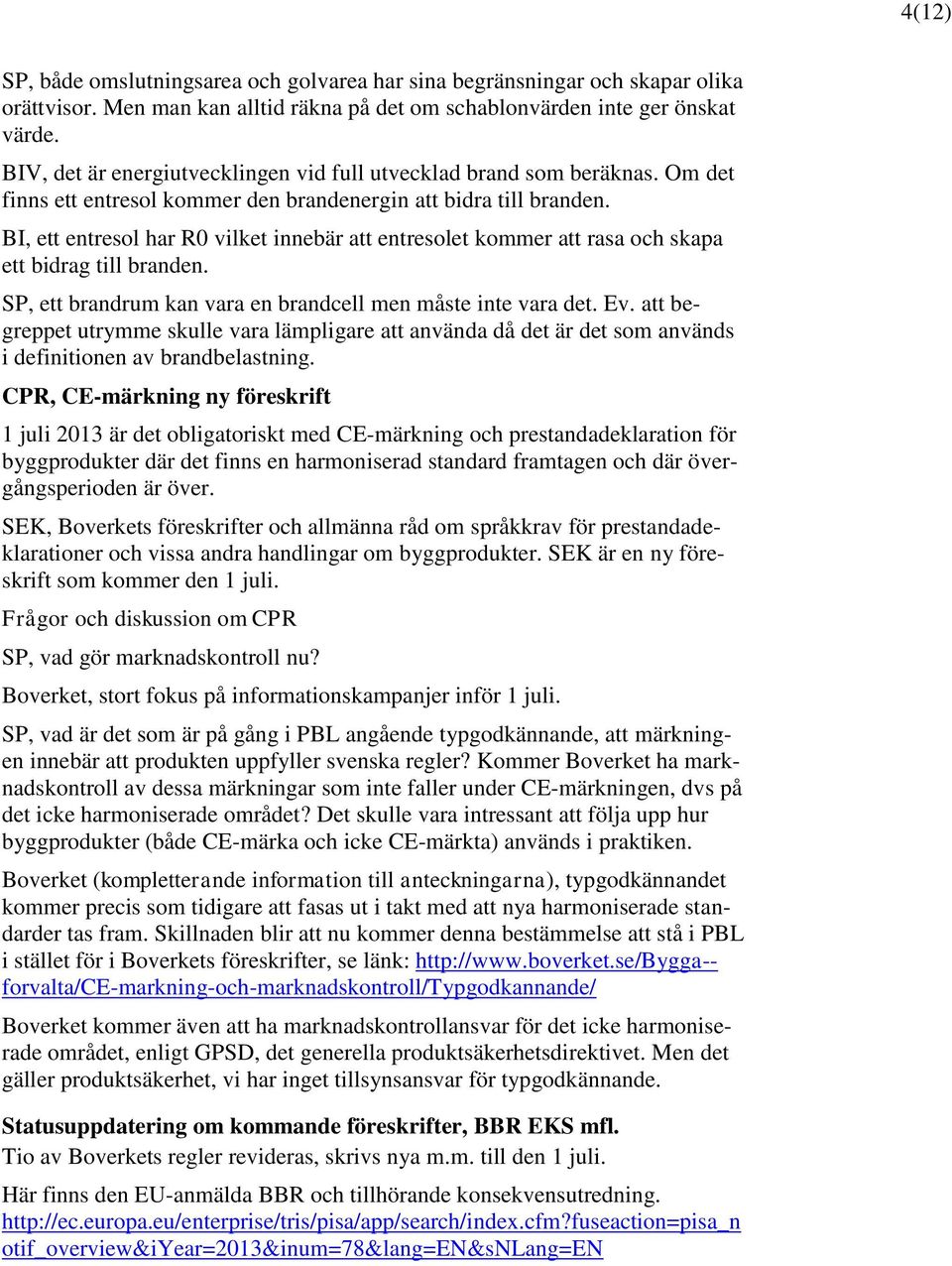 BI, ett entresol har R0 vilket innebär att entresolet kommer att rasa och skapa ett bidrag till branden. SP, ett brandrum kan vara en brandcell men måste inte vara det. Ev.