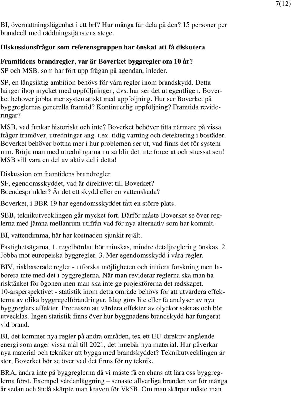 SP, en långsiktig ambition behövs för våra regler inom brandskydd. Detta hänger ihop mycket med uppföljningen, dvs. hur ser det ut egentligen. Boverket behöver jobba mer systematiskt med uppföljning.