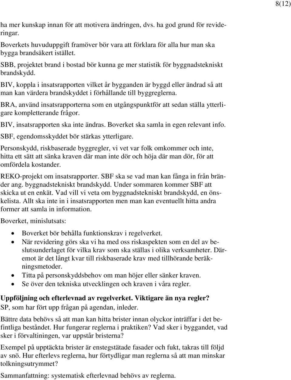 BIV, koppla i insatsrapporten vilket år bygganden är byggd eller ändrad så att man kan värdera brandskyddet i förhållande till byggreglerna.