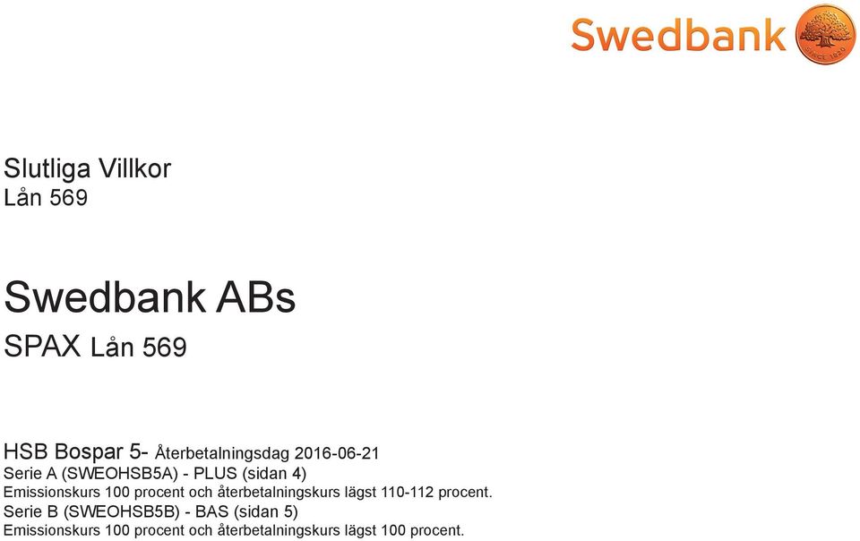 Emissionskurs 100 procent och återbetalningskurs lägst 110-112 procent.