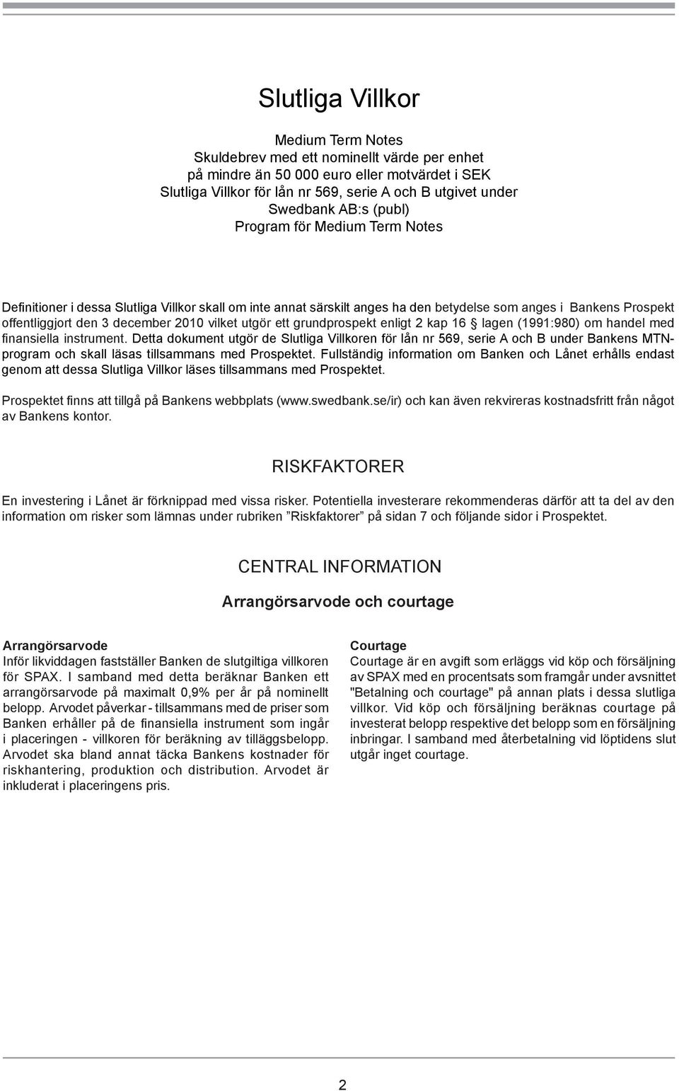 vilket utgör ett grundprospekt enligt 2 kap 16 lagen (1991:980) om handel med finansiella instrument.