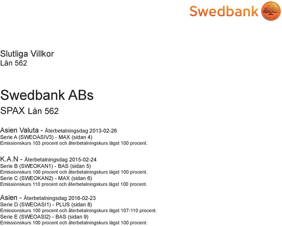 N - Återbetalningsdag 2015-02-24 Serie B (SWEOKAN1) - BAS (sidan 5) Emissionskurs 100 procent och återbetalningskurs lägst 100 procent.