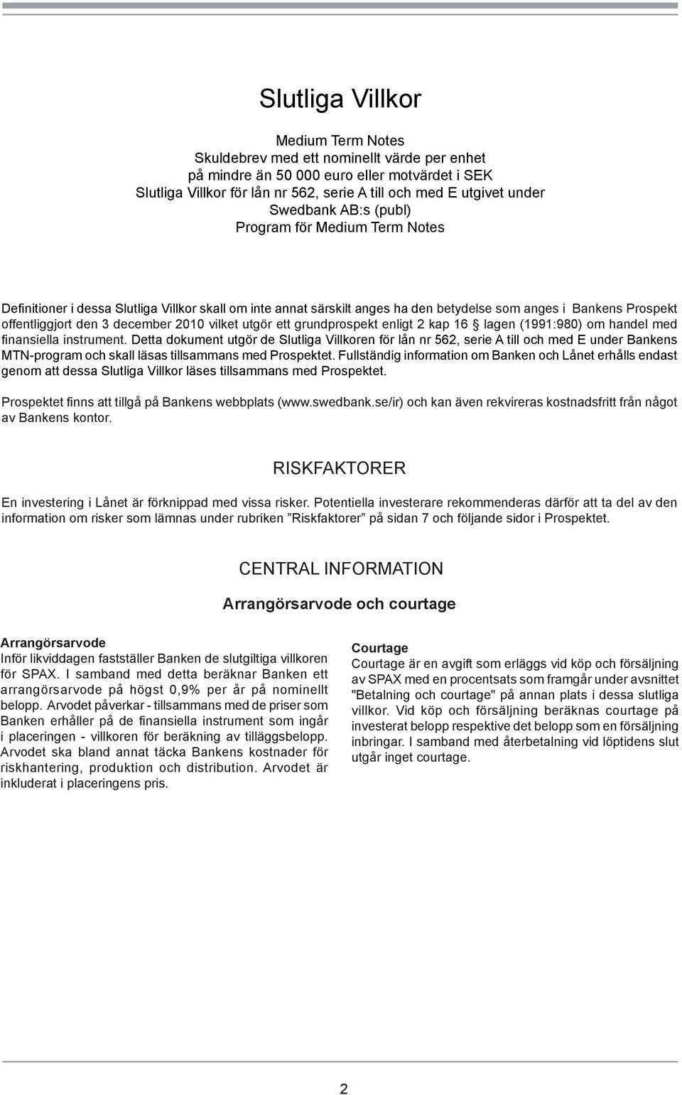 2010 vilket utgör ett grundprospekt enligt 2 kap 16 lagen (1991:980) om handel med finansiella instrument.