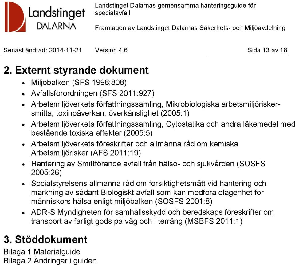 (2005:1) Arbetsmiljöverkets författningssamling, Cytostatika och andra läkemedel med bestående toxiska effekter (2005:5) Arbetsmiljöverkets föreskrifter och allmänna råd om kemiska Arbetsmiljörisker