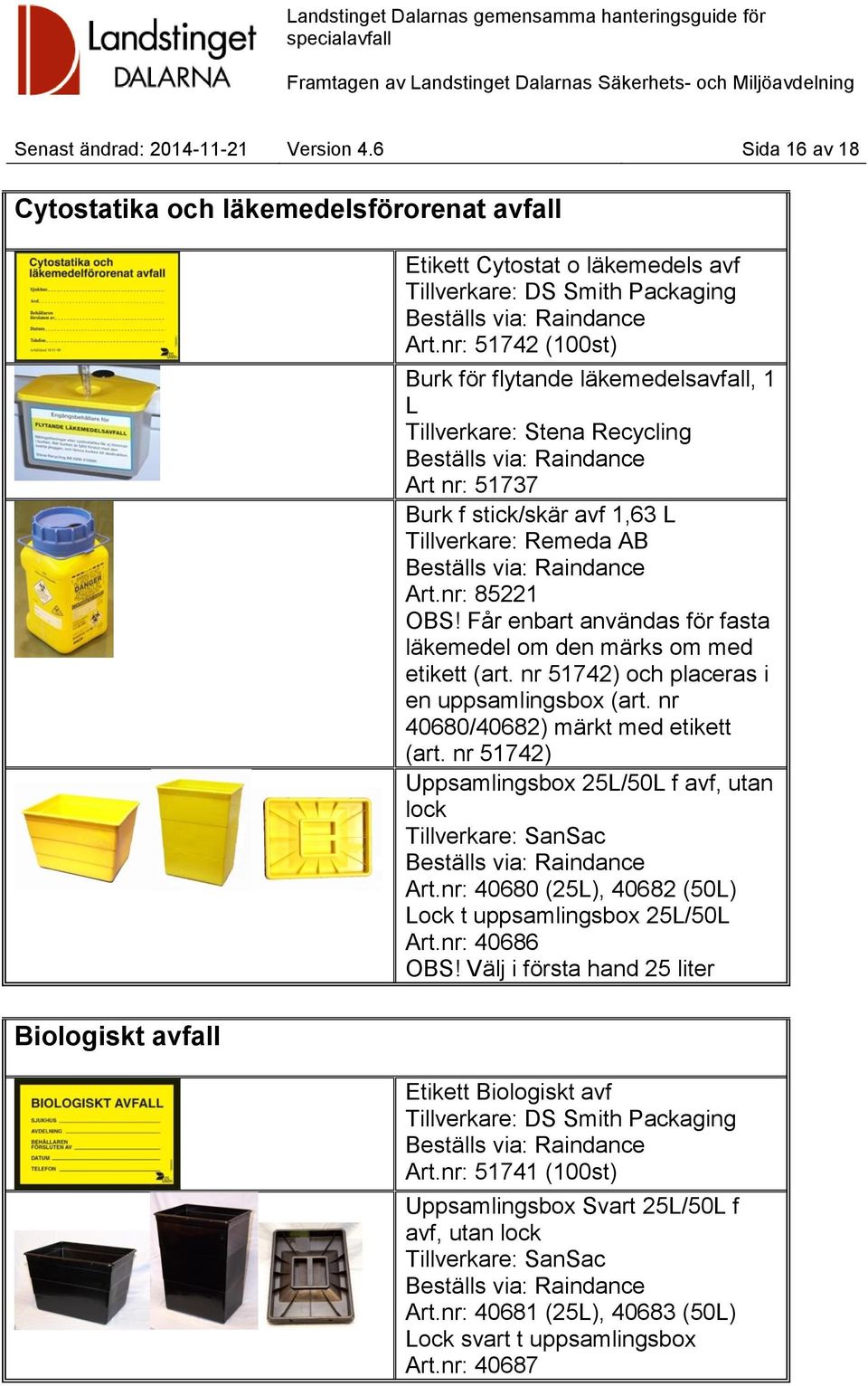 Får enbart användas för fasta läkemedel om den märks om med etikett (art. nr 51742) och placeras i en uppsamlingsbox (art. nr 40680/40682) märkt med etikett (art.