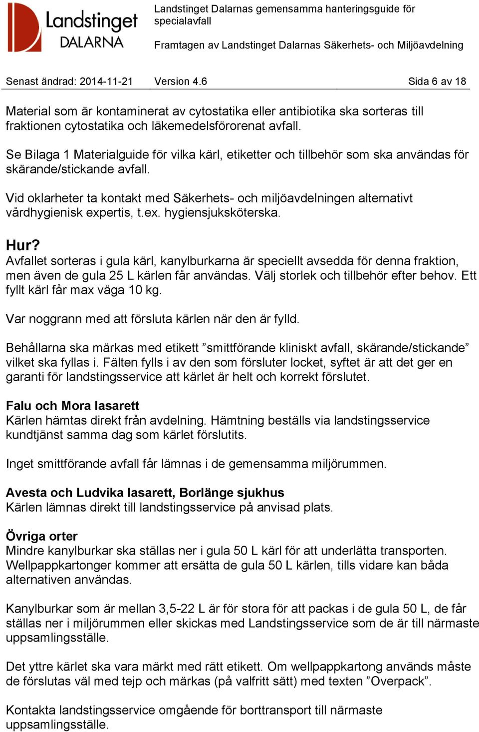 Vid oklarheter ta kontakt med Säkerhets- och miljöavdelningen alternativt vårdhygienisk expertis, t.ex. hygiensjuksköterska. Hur?