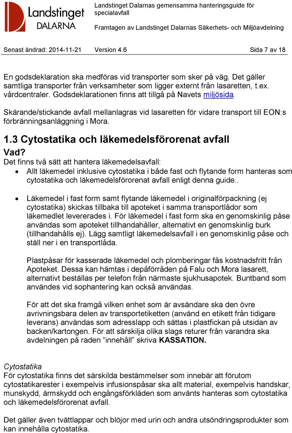 Skärande/stickande avfall mellanlagras vid lasaretten för vidare transport till EON:s förbränningsanläggning i Mora. 1.3 Cytostatika och läkemedelsförorenat avfall Vad?