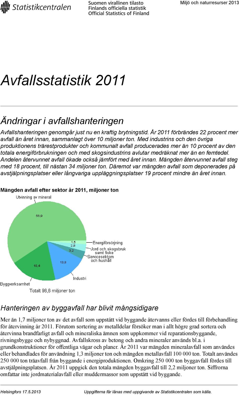 Andelen återvunnet ökade också jämfört med året innan. Mängden återvunnet steg med procent, till nästan miljoner ton.