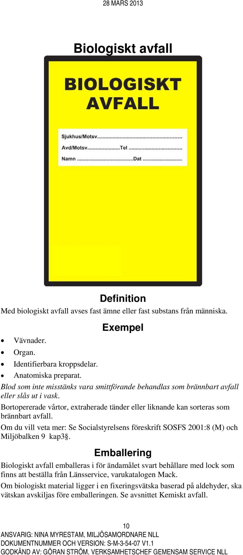 Om du vill veta mer: Se Socialstyrelsens föreskrift SOSFS 2001:8 (M) och Miljöbalken 9 kap3.