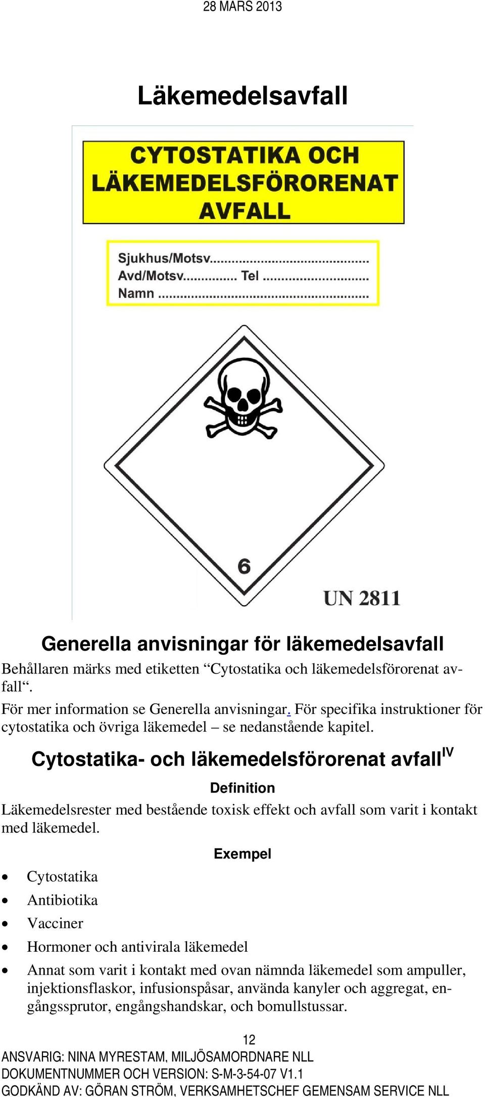 Cytostatika- och läkemedelsförorenat avfall IV Definition Läkemedelsrester med bestående toxisk effekt och avfall som varit i kontakt med läkemedel.