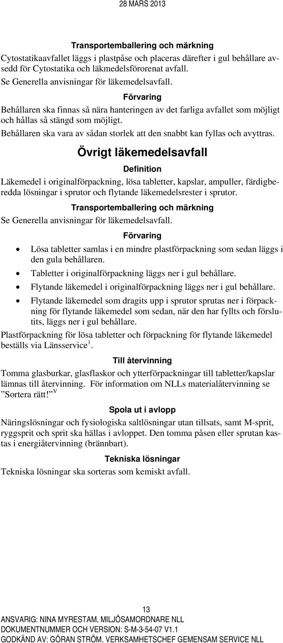 Behållaren ska vara av sådan storlek att den snabbt kan fyllas och avyttras.