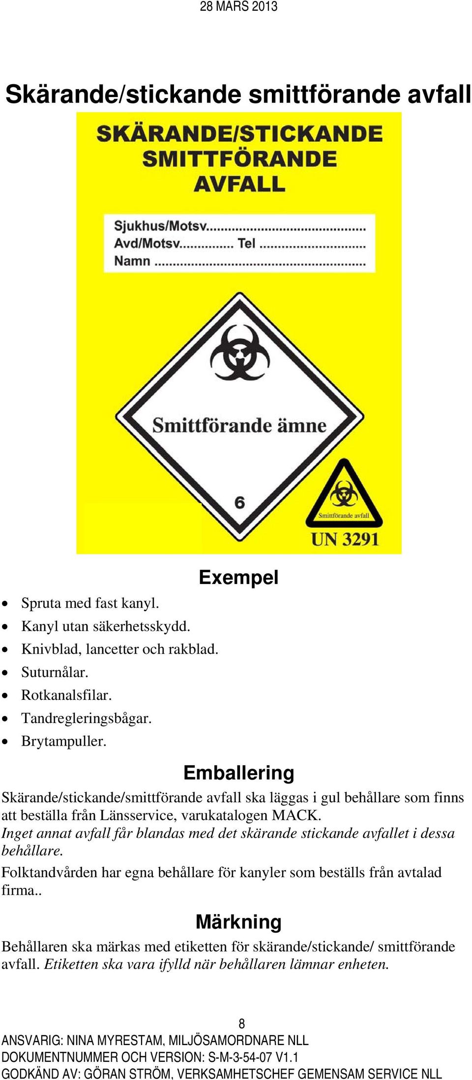 Exempel Emballering Skärande/stickande/smittförande avfall ska läggas i gul behållare som finns att beställa från Länsservice, varukatalogen MACK.