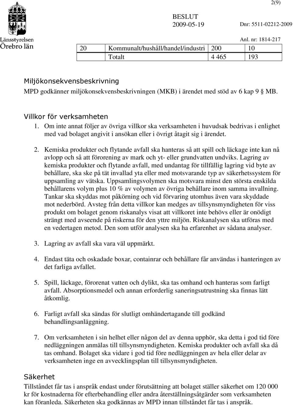 Kemiska produkter och flytande avfall ska hanteras så att spill och läckage inte kan nå avlopp och så att förorening av mark och yt- eller grundvatten undviks.