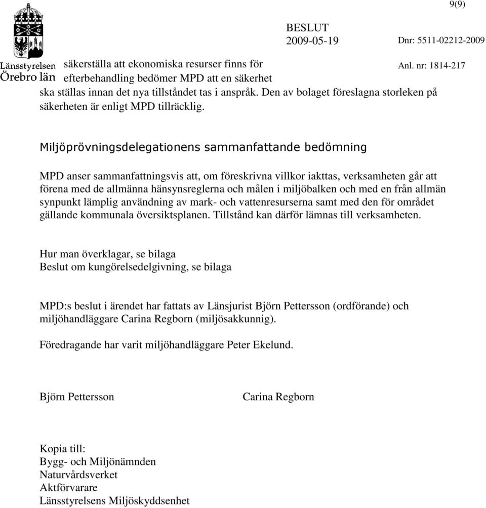 9(9) Miljöprövningsdelegationens sammanfattande bedömning MPD anser sammanfattningsvis att, om föreskrivna villkor iakttas, verksamheten går att förena med de allmänna hänsynsreglerna och målen i