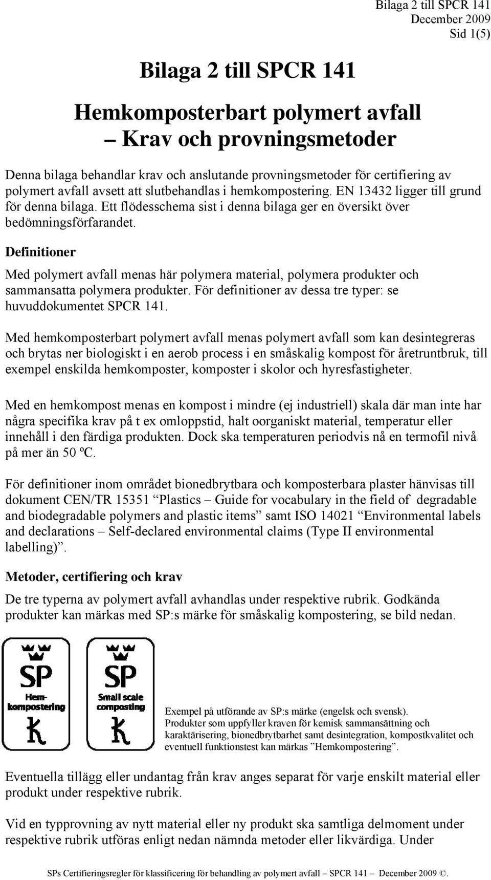 Definitioner Med polymert avfall menas här polymera material, polymera produkter och sammansatta polymera produkter. För definitioner av dessa tre typer: se huvuddokumentet SPCR 141.