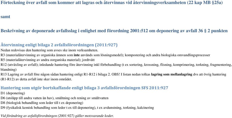 R3 (materialåtervinning av organiska ämnen som inte används som lösningsmedel); kompostering och andra biologiska omvandlingsprocesser R5 (materialåtervinning av andra oorganiska material); jordtvätt