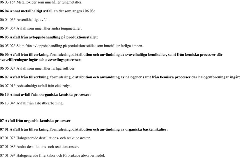 06 06 Avfall från tillverkning, formulering, distribution och användning av svavelhaltiga kemikalier, samt från kemiska processer där svavelföreningar ingår och avsvavlingsprocesser: 06 06 02* Avfall