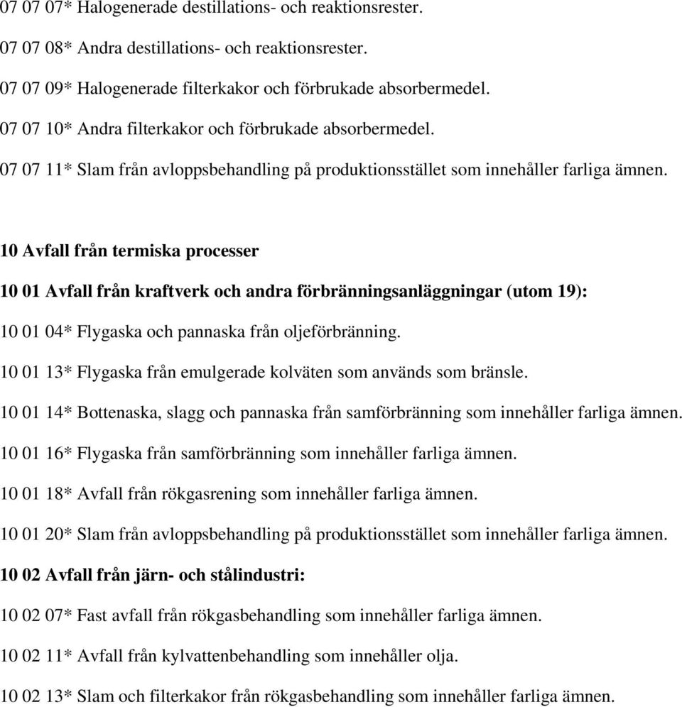 10 Avfall från termiska processer 10 01 Avfall från kraftverk och andra förbränningsanläggningar (utom 19): 10 01 04* Flygaska och pannaska från oljeförbränning.