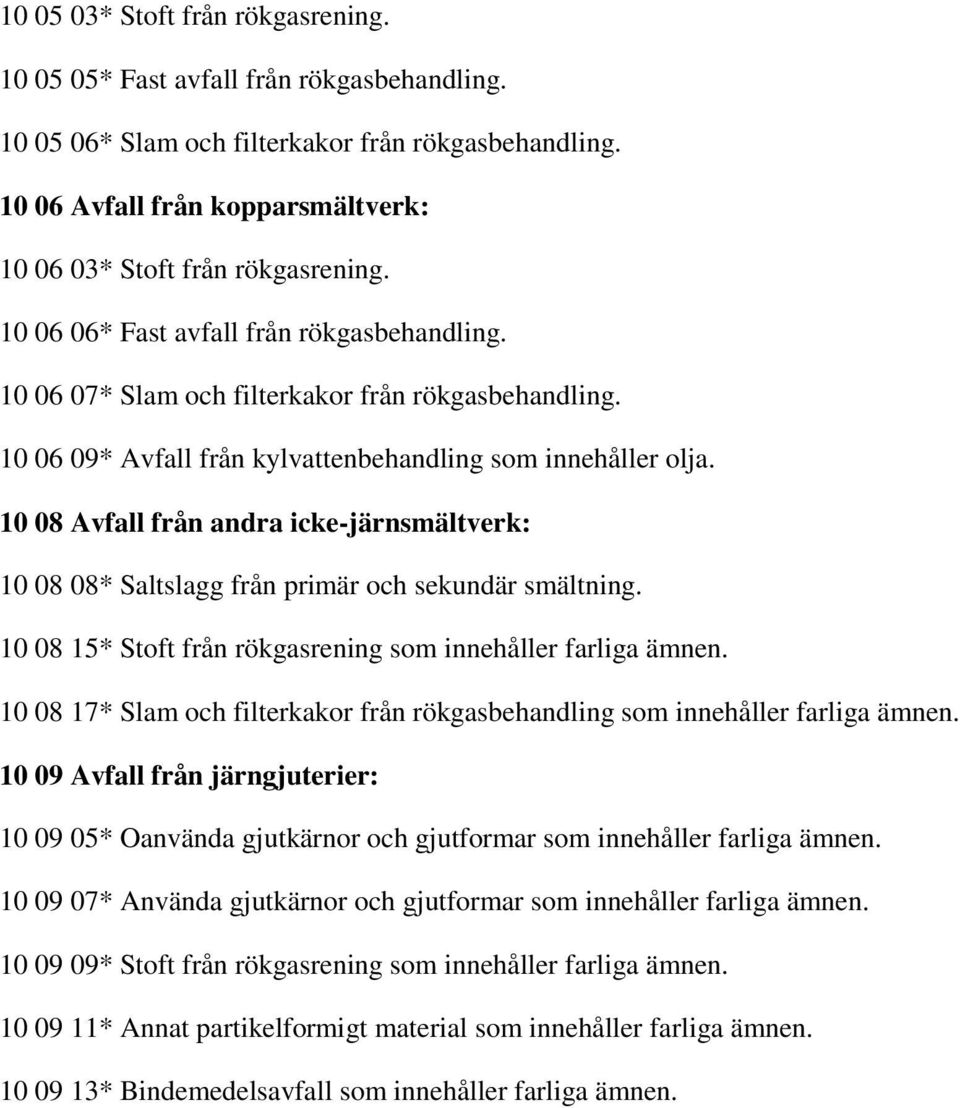 10 06 09* Avfall från kylvattenbehandling som innehåller olja. 10 08 Avfall från andra icke-järnsmältverk: 10 08 08* Saltslagg från primär och sekundär smältning.