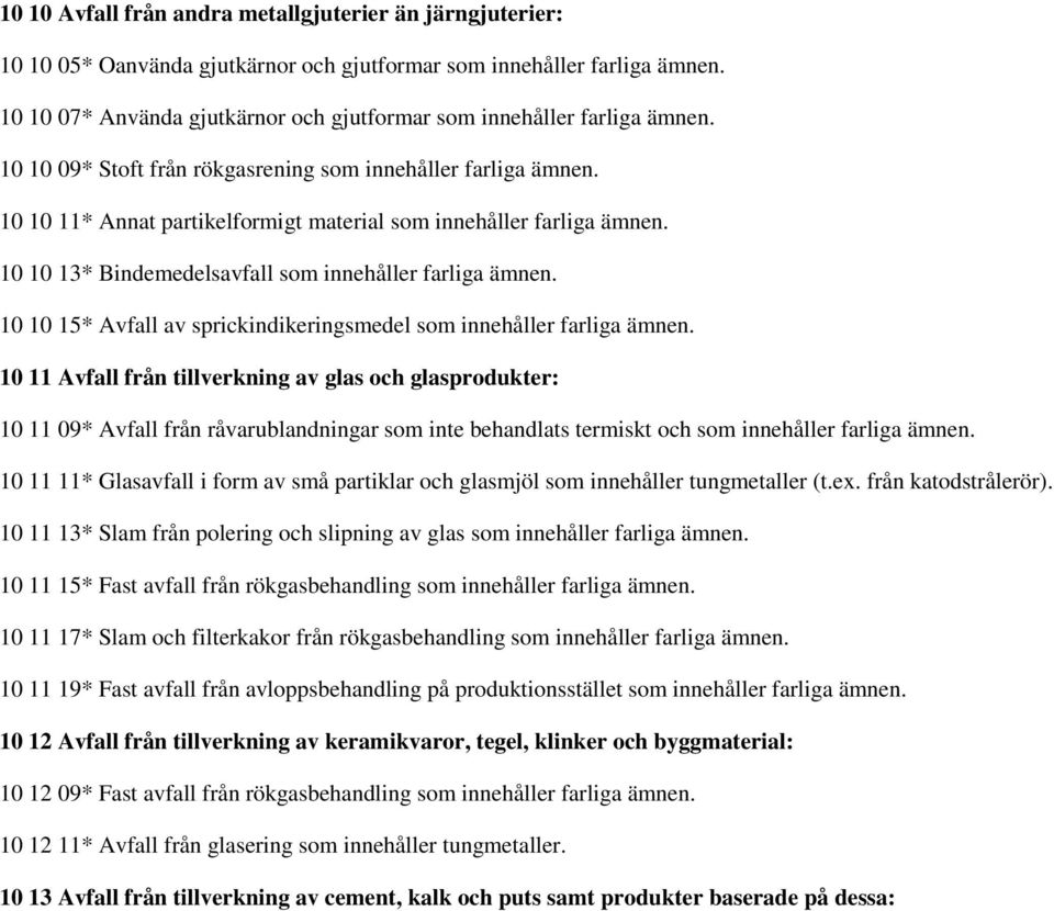 10 10 11* Annat partikelformigt material som innehåller farliga ämnen. 10 10 13* Bindemedelsavfall som innehåller farliga ämnen.