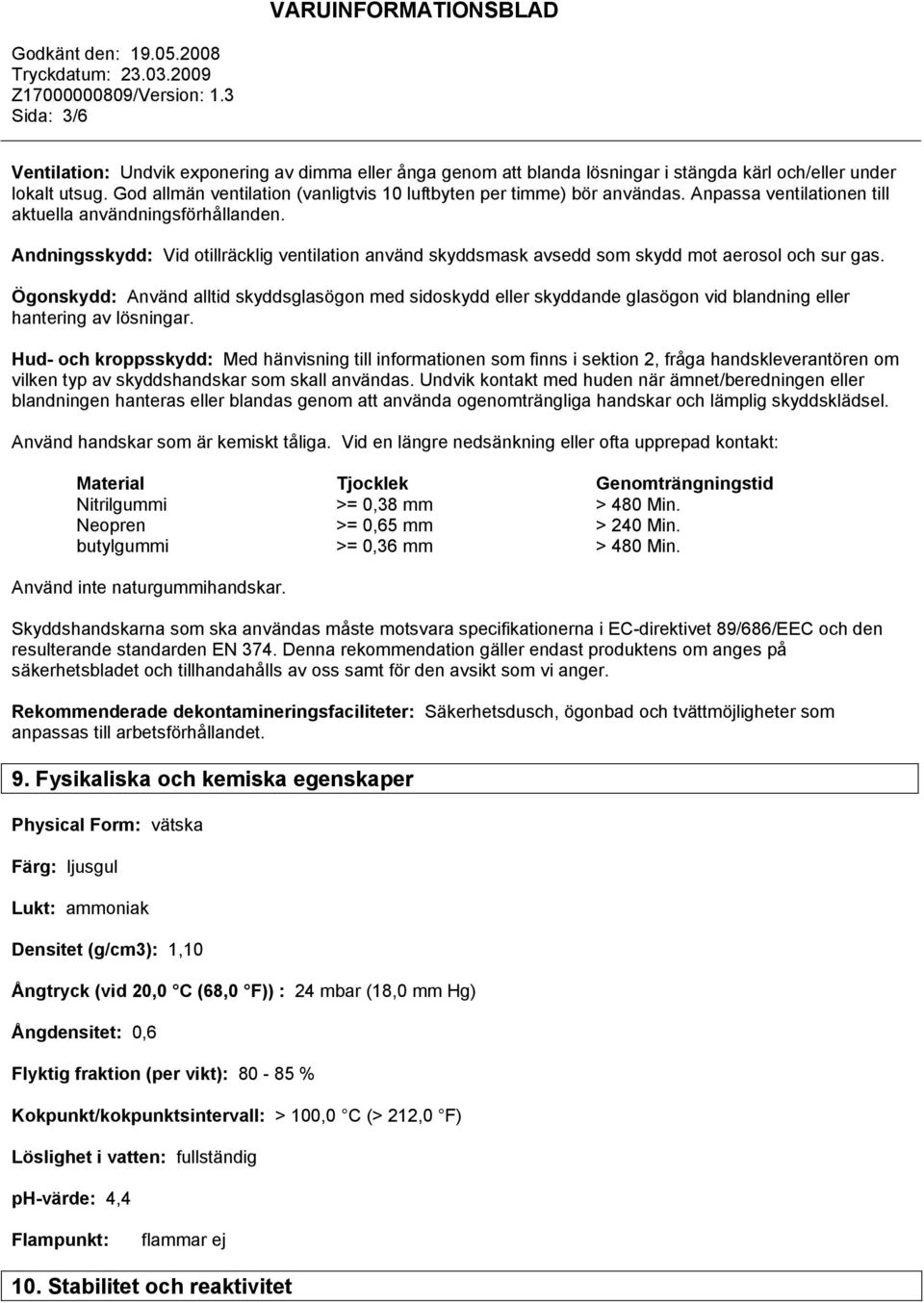 Andningsskydd: Vid otillräcklig ventilation använd skyddsmask avsedd som skydd mot aerosol och sur gas.