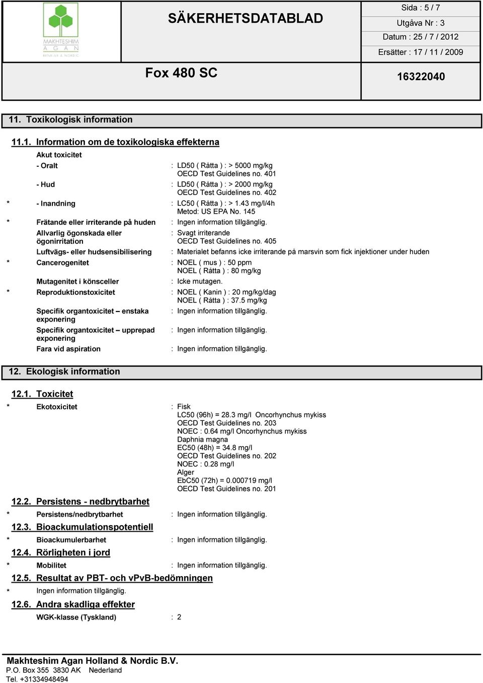 145 * Frätande eller irriterande på huden Allvarlig ögonskada eller : Svagt irriterande ögonirritation OECD Test Guidelines no.