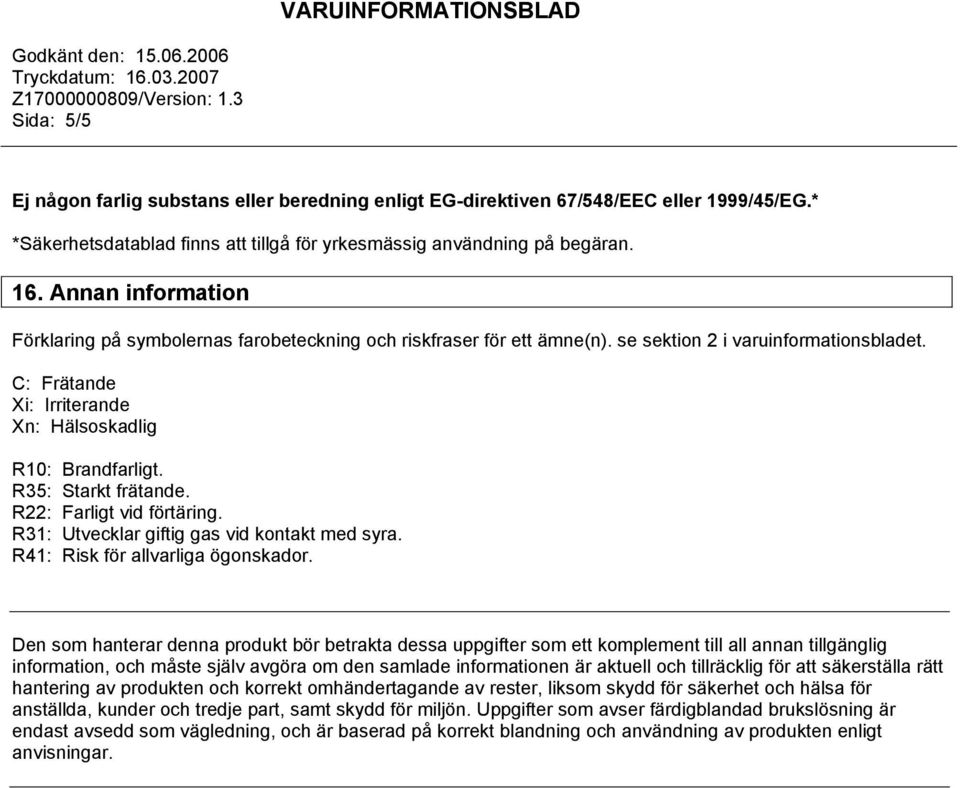 R35: Starkt frätande. R22: Farligt vid förtäring. R31: Utvecklar giftig gas vid kontakt med syra. R41: Risk för allvarliga ögonskador.