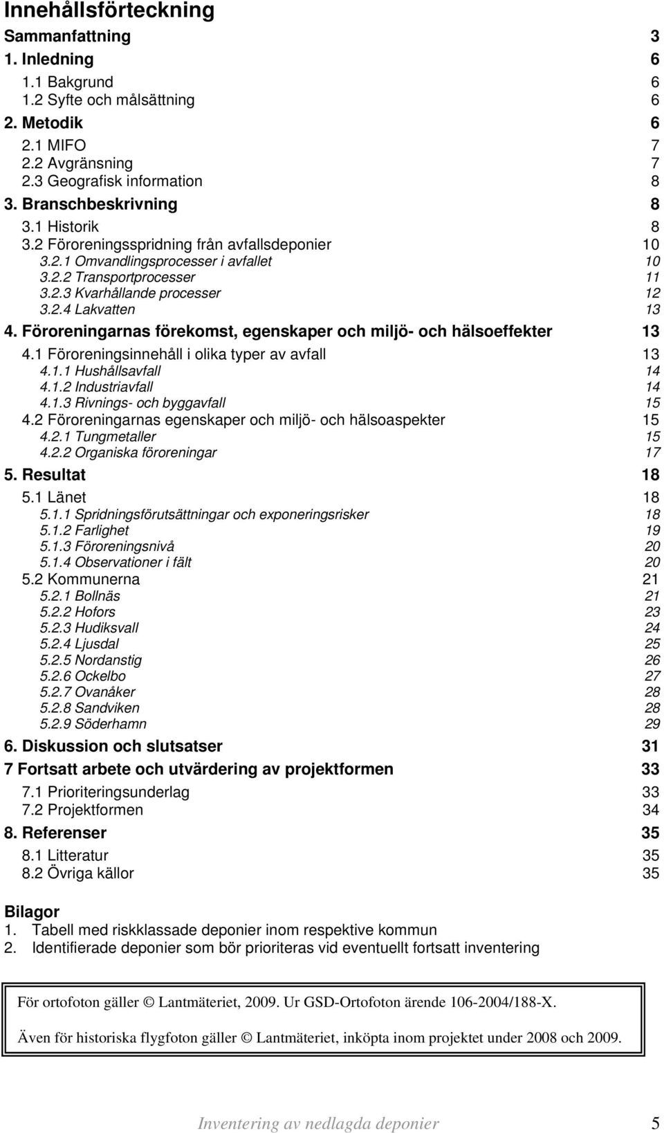 Föroreningarnas förekomst, egenskaper och miljö- och hälsoeffekter 13 4.1 Föroreningsinnehåll i olika typer av avfall 13 4.1.1 Hushållsavfall 14 4.1.2 Industriavfall 14 4.1.3 Rivnings- och byggavfall 15 4.