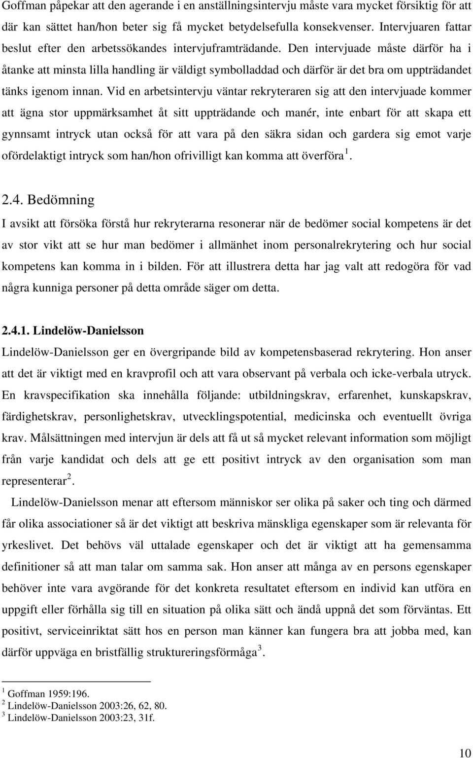 Den intervjuade måste därför ha i åtanke att minsta lilla handling är väldigt symbolladdad och därför är det bra om uppträdandet tänks igenom innan.