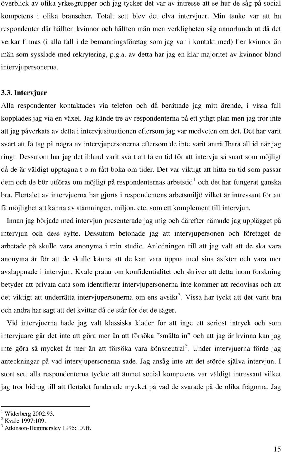 kvinnor än män som sysslade med rekrytering, p.g.a. av detta har jag en klar majoritet av kvinnor bland intervjupersonerna. 3.