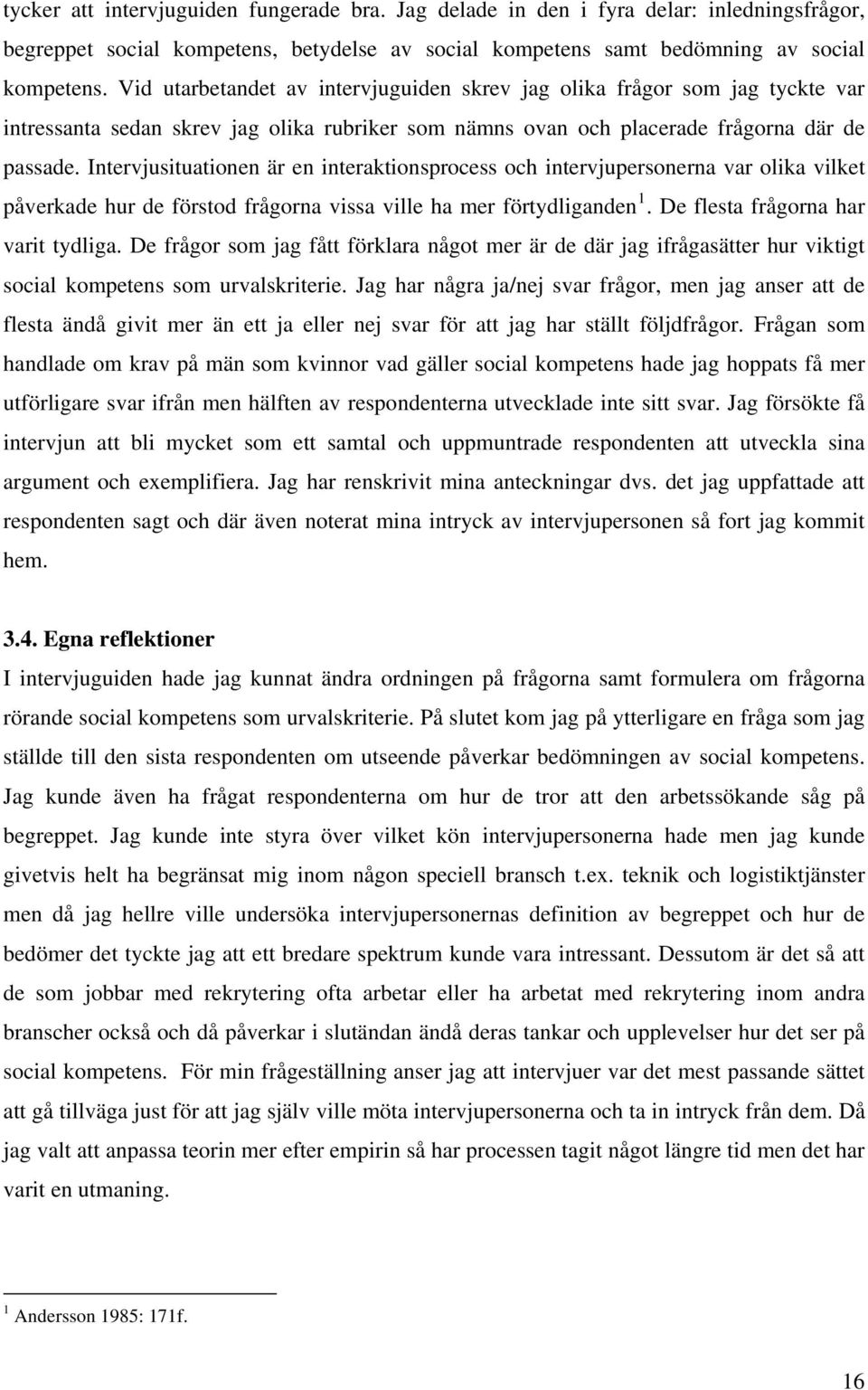 Intervjusituationen är en interaktionsprocess och intervjupersonerna var olika vilket påverkade hur de förstod frågorna vissa ville ha mer förtydliganden 1. De flesta frågorna har varit tydliga.