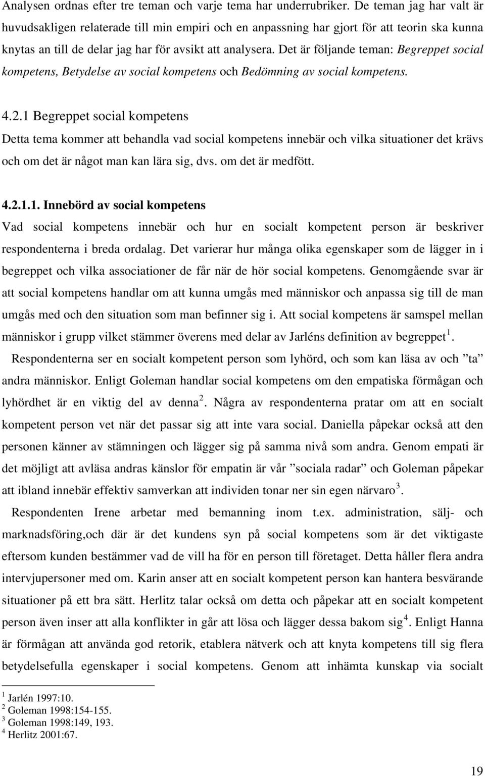 Det är följande teman: Begreppet social kompetens, Betydelse av social kompetens och Bedömning av social kompetens. 4.2.