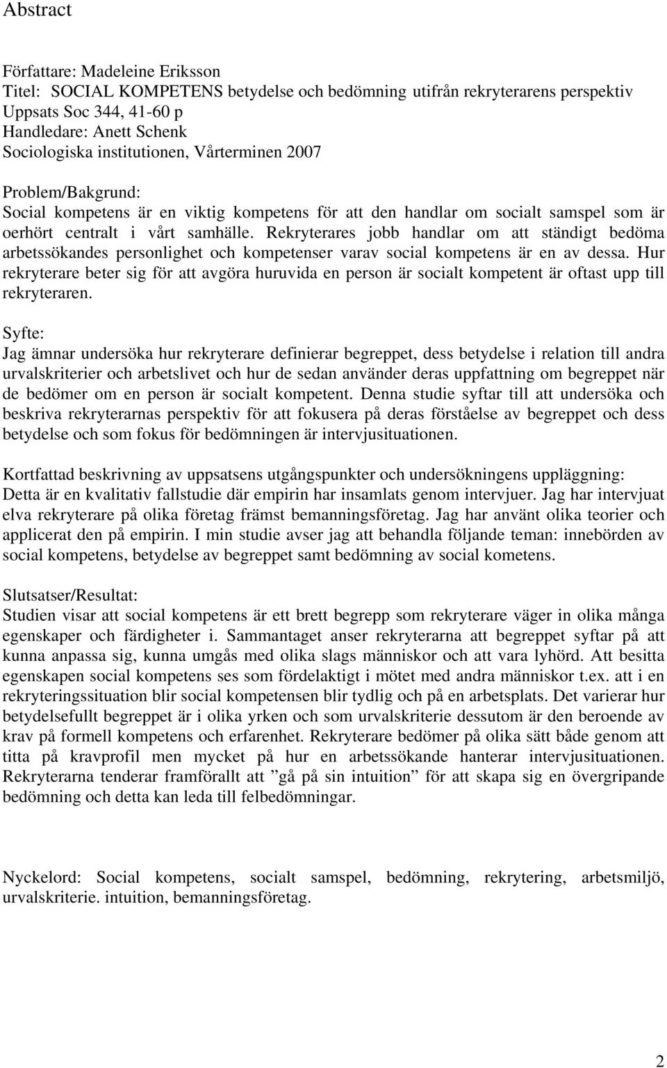 Rekryterares jobb handlar om att ständigt bedöma arbetssökandes personlighet och kompetenser varav social kompetens är en av dessa.